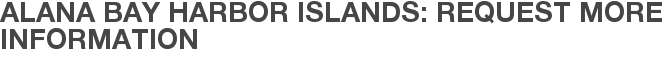 Alana Bay Harbor Islands: Request More Information