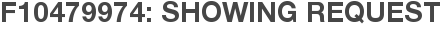 F10479974: Showing Request
