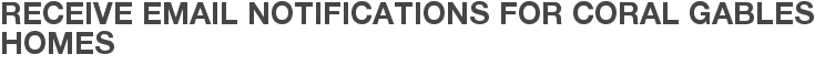 Receive Email Notifications for Coral Gables Homes