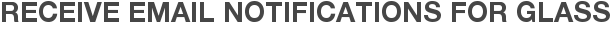 Receive Email Notifications for Glass