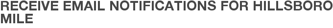 Receive Email Notifications for Hillsboro Mile