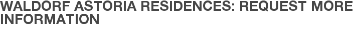 Waldorf Astoria Residences: Request More Information